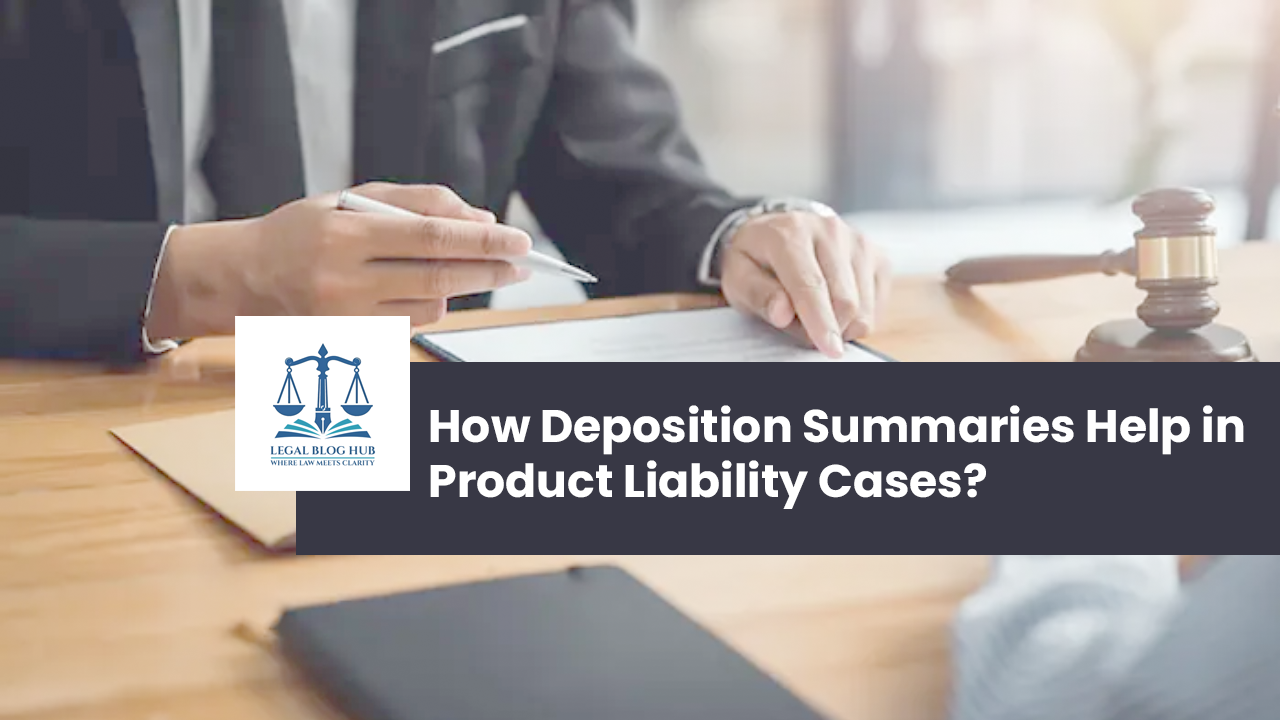 how-deposition-summaries-help-in-product-liability-cases-lega-blog-hub.png